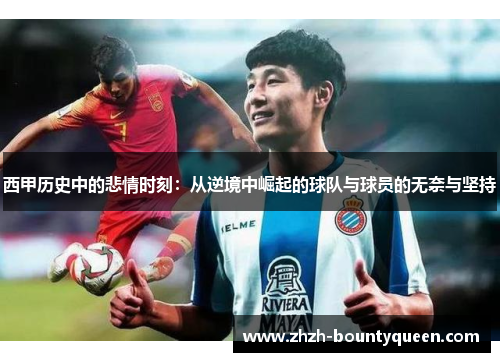 西甲历史中的悲情时刻：从逆境中崛起的球队与球员的无奈与坚持