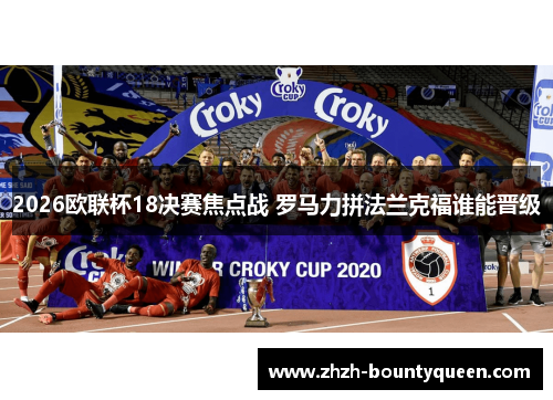 2026欧联杯18决赛焦点战 罗马力拼法兰克福谁能晋级