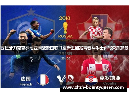 西班牙力克克罗地亚问鼎欧国联冠军新王加冕青春斗牛士再写荣耀篇章